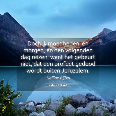 Picture 05 - Lukas 13:33 NLD - Doch Ik moet heden, en morgen, en den volgenden - Bible Verse Picture