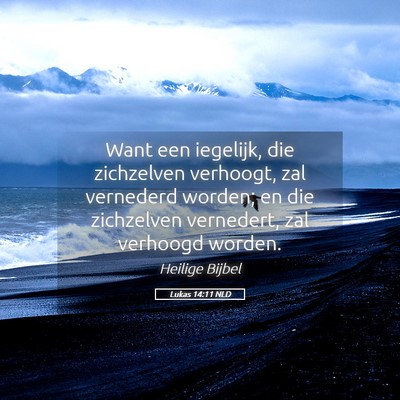 Picture 05 - Lukas 14:11 NLD - Want een iegelijk, die zichzelven verhoogt, zal - Bible Verse Picture