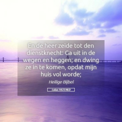 Picture 05 - Lukas 14:23 NLD - En de heer zeide tot den dienstknecht: Ga uit in - Bible Verse Picture