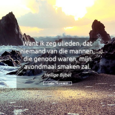 Picture 05 - Lukas 14:24 NLD - Want ik zeg ulieden, dat niemand van die mannen, - Bible Verse Picture