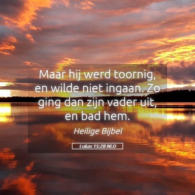 Picture 05 - Lukas 15:28 NLD - Maar hij werd toornig, en wilde niet ingaan. Zo - Bible Verse Picture