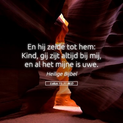 Picture 05 - Lukas 15:31 NLD - En hij zeide tot hem: Kind, gij zijt altijd bij - Bible Verse Picture