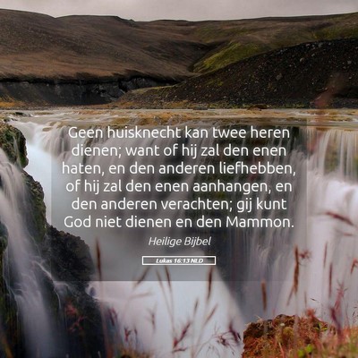 Picture 05 - Lukas 16:13 NLD - Geen huisknecht kan twee heren dienen; want of - Bible Verse Picture