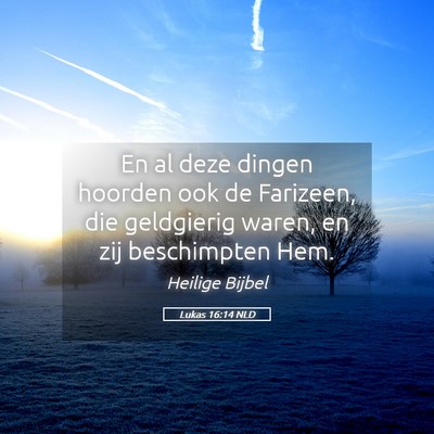 Picture 05 - Lukas 16:14 NLD - En al deze dingen hoorden ook de Farizeen, die - Bible Verse Picture