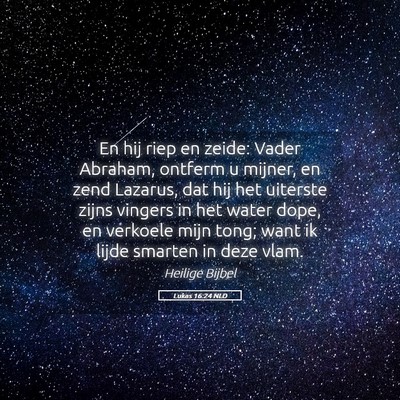 Picture 05 - Lukas 16:24 NLD - En hij riep en zeide: Vader Abraham, ontferm u - Bible Verse Picture