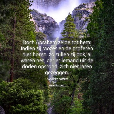 Picture 05 - Lukas 16:31 NLD - Doch Abraham zeide tot hem: Indien zij Mozes en - Bible Verse Picture