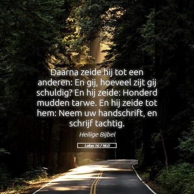 Picture 05 - Lukas 16:7 NLD - Daarna zeide hij tot een anderen: En gij, hoeveel - Bible Verse Picture
