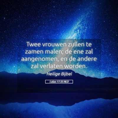 Picture 05 - Lukas 17:35 NLD - Twee vrouwen zullen te zamen malen; de ene zal - Bible Verse Picture