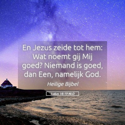 Picture 05 - Lukas 18:19 NLD - En Jezus zeide tot hem: Wat noemt gij Mij goed? - Bible Verse Picture