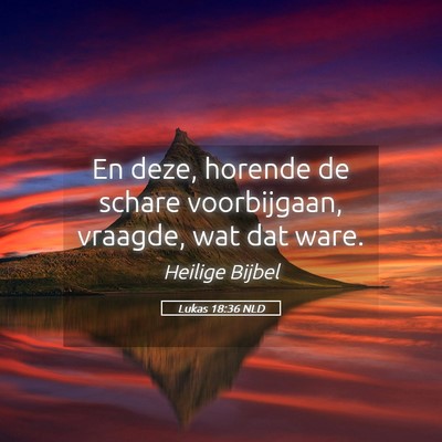 Picture 05 - Lukas 18:36 NLD - En deze, horende de schare voorbijgaan, vraagde, - Bible Verse Picture