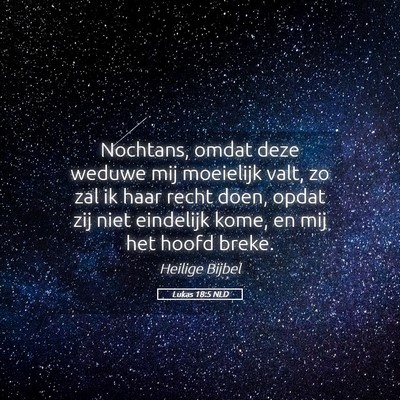 Picture 05 - Lukas 18:5 NLD - Nochtans, omdat deze weduwe mij moeielijk valt, - Bible Verse Picture