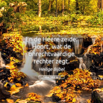 Picture 05 - Lukas 18:6 NLD - En de Heere zeide: Hoort, wat de onrechtvaardige - Bible Verse Picture