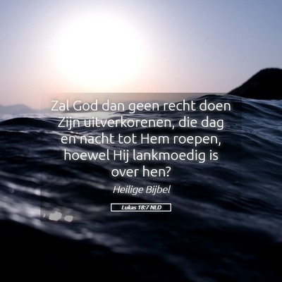 Picture 05 - Lukas 18:7 NLD - Zal God dan geen recht doen Zijn uitverkorenen, - Bible Verse Picture