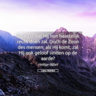 Picture 05 - Lukas 18:8 NLD - Ik zeg u, dat Hij hun haastelijk recht doen zal. - Bible Verse Picture