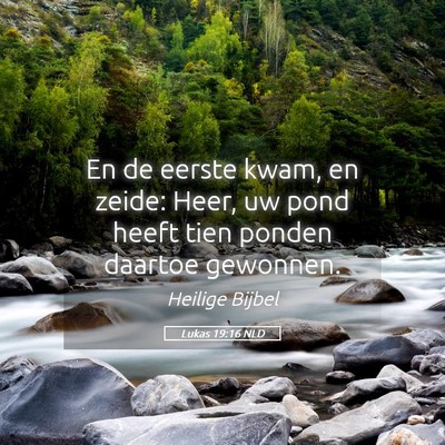 Picture 05 - Lukas 19:16 NLD - En de eerste kwam, en zeide: Heer, uw pond heeft - Bible Verse Picture