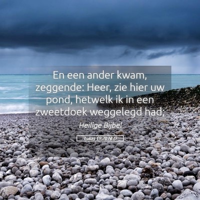 Picture 05 - Lukas 19:20 NLD - En een ander kwam, zeggende: Heer, zie hier uw - Bible Verse Picture