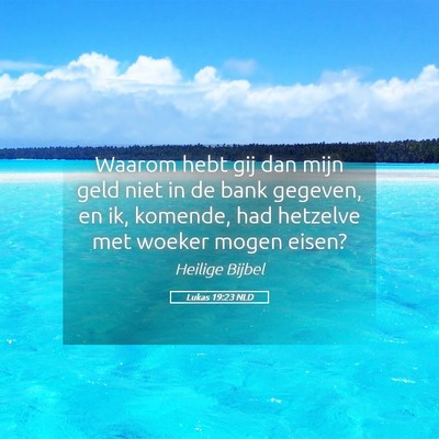 Picture 05 - Lukas 19:23 NLD - Waarom hebt gij dan mijn geld niet in de bank - Bible Verse Picture