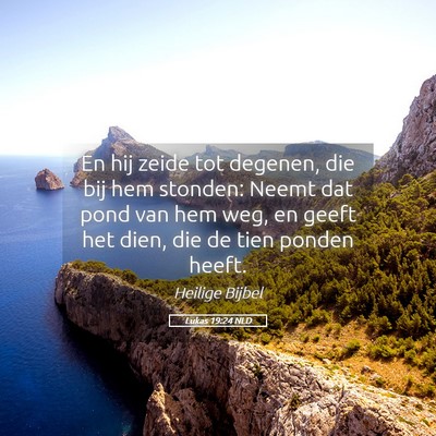 Picture 05 - Lukas 19:24 NLD - En hij zeide tot degenen, die bij hem stonden: - Bible Verse Picture