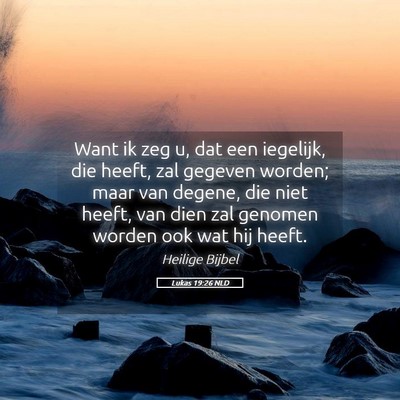 Picture 05 - Lukas 19:26 NLD - Want ik zeg u, dat een iegelijk, die heeft, zal - Bible Verse Picture