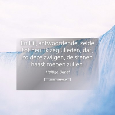 Picture 05 - Lukas 19:40 NLD - En Hij, antwoordende, zeide tot hen: Ik zeg - Bible Verse Picture