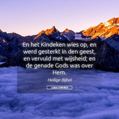 Picture 05 - Lukas 2:40 NLD - En het Kindeken wies op, en werd gesterkt in den - Bible Verse Picture