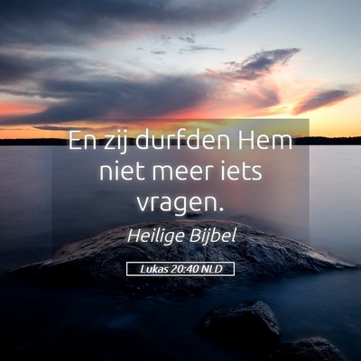 Picture 05 - Lukas 20:40 NLD - En zij durfden Hem niet meer iets - Bible Verse Picture