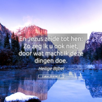 Picture 05 - Lukas 20:8 NLD - En Jezus zeide tot hen: Zo zeg Ik u ook niet, - Bible Verse Picture