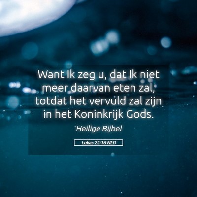 Picture 05 - Lukas 22:16 NLD - Want Ik zeg u, dat Ik niet meer daarvan eten zal, - Bible Verse Picture