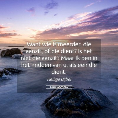 Picture 05 - Lukas 22:27 NLD - Want wie is meerder, die aanzit, of die dient? Is - Bible Verse Picture