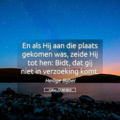 Picture 05 - Lukas 22:40 NLD - En als Hij aan die plaats gekomen was, zeide Hij - Bible Verse Picture