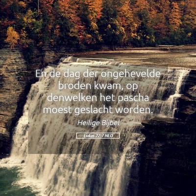 Picture 05 - Lukas 22:7 NLD - En de dag der ongehevelde broden kwam, op - Bible Verse Picture