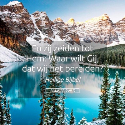 Picture 05 - Lukas 22:9 NLD - En zij zeiden tot Hem: Waar wilt Gij, dat wij het - Bible Verse Picture