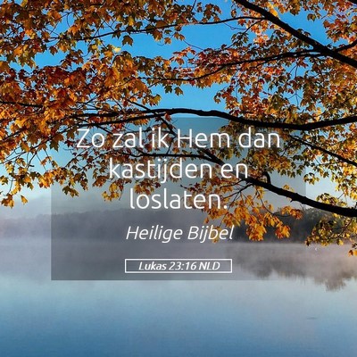 Picture 05 - Lukas 23:16 NLD - Zo zal ik Hem dan kastijden en - Bible Verse Picture