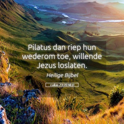 Picture 05 - Lukas 23:20 NLD - Pilatus dan riep hun wederom toe, willende Jezus - Bible Verse Picture