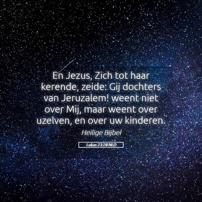 Picture 05 - Lukas 23:28 NLD - En Jezus, Zich tot haar kerende, zeide: Gij - Bible Verse Picture