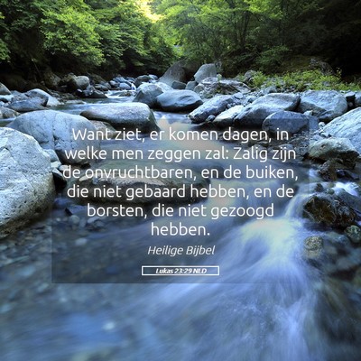 Picture 05 - Lukas 23:29 NLD - Want ziet, er komen dagen, in welke men zeggen - Bible Verse Picture