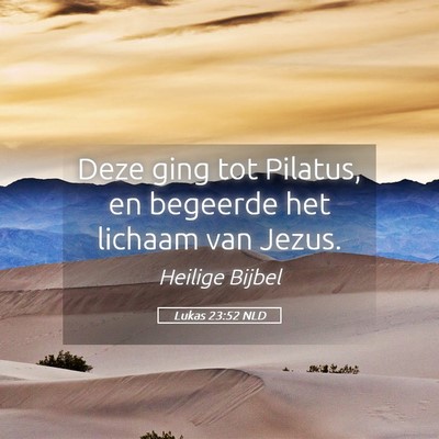 Picture 05 - Lukas 23:52 NLD - Deze ging tot Pilatus, en begeerde het lichaam - Bible Verse Picture