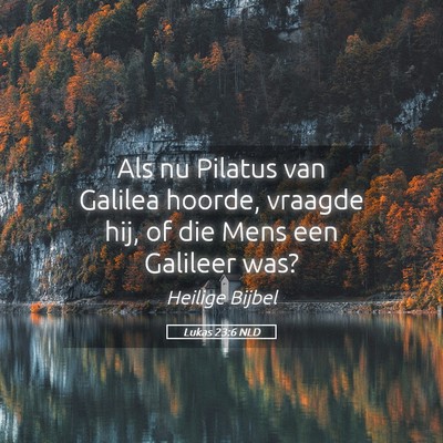 Picture 05 - Lukas 23:6 NLD - Als nu Pilatus van Galilea hoorde, vraagde hij, - Bible Verse Picture