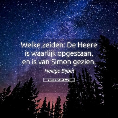 Picture 05 - Lukas 24:34 NLD - Welke zeiden: De Heere is waarlijk opgestaan, en - Bible Verse Picture