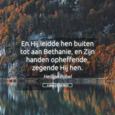 Picture 05 - Lukas 24:50 NLD - En Hij leidde hen buiten tot aan Bethanie, en - Bible Verse Picture