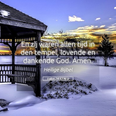Picture 05 - Lukas 24:53 NLD - En zij waren allen tijd in den tempel, lovende en - Bible Verse Picture