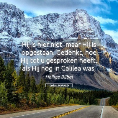 Picture 05 - Lukas 24:6 NLD - Hij is hier niet, maar Hij is opgestaan. Gedenkt, - Bible Verse Picture