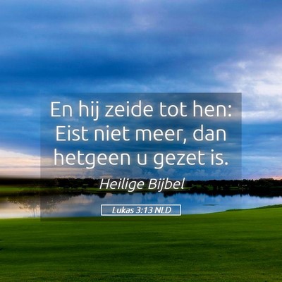 Picture 05 - Lukas 3:13 NLD - En hij zeide tot hen: Eist niet meer, dan hetgeen - Bible Verse Picture