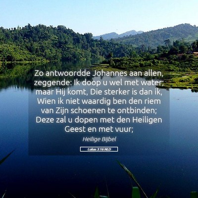 Picture 05 - Lukas 3:16 NLD - Zo antwoordde Johannes aan allen, zeggende: Ik - Bible Verse Picture