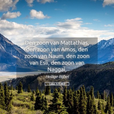 Picture 05 - Lukas 3:25 NLD - Den zoon van Mattathias, den zoon van Amos, den - Bible Verse Picture