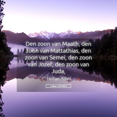 Picture 05 - Lukas 3:26 NLD - Den zoon van Maath, den zoon van Mattathias, den - Bible Verse Picture