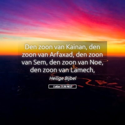 Picture 05 - Lukas 3:36 NLD - Den zoon van Kainan, den zoon van Arfaxad, den - Bible Verse Picture
