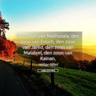 Picture 05 - Lukas 3:37 NLD - Den zoon van Mathusala, den zoon van Enoch, den - Bible Verse Picture