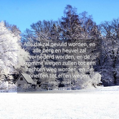 Picture 05 - Lukas 3:5 NLD - Alle dal zal gevuld worden, en alle berg en - Bible Verse Picture