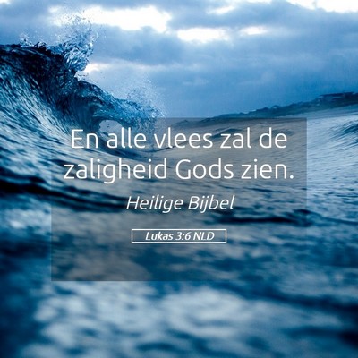 Picture 05 - Lukas 3:6 NLD - En alle vlees zal de zaligheid Gods - Bible Verse Picture